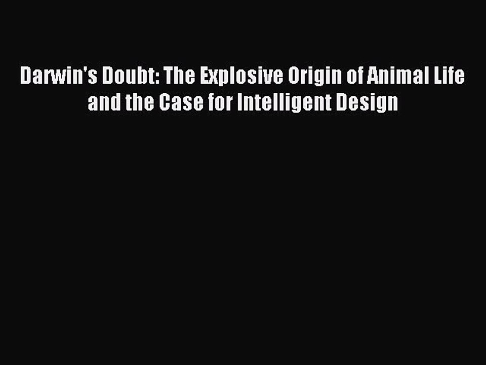 Read Darwin's Doubt: The Explosive Origin of Animal Life and the Case for Intelligent Design
