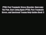 PDF PTSD: Post Traumatic Stress Disorder: Overcome The Pain Start Living Again (PTSD Post-Traumatic