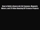 Read How to Build a Hovercraft: Air Cannons Magnetic Motors and 25 Other Amazing DIY Science