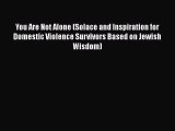 PDF You Are Not Alone (Solace and Inspiration for Domestic Violence Survivors Based on Jewish