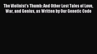 Download The Violinist's Thumb: And Other Lost Tales of Love War and Genius as Written by Our