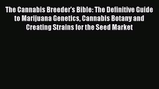 Read The Cannabis Breeder's Bible: The Definitive Guide to Marijuana Genetics Cannabis Botany