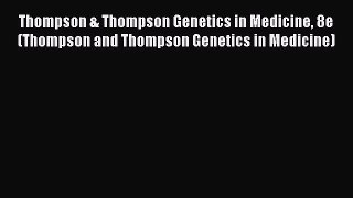 Read Thompson & Thompson Genetics in Medicine 8e (Thompson and Thompson Genetics in Medicine)