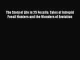 Read The Story of Life in 25 Fossils: Tales of Intrepid Fossil Hunters and the Wonders of Evolution