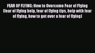 Download FEAR OF FLYING: How to Overcome Fear of Flying (fear of flying help fear of flying