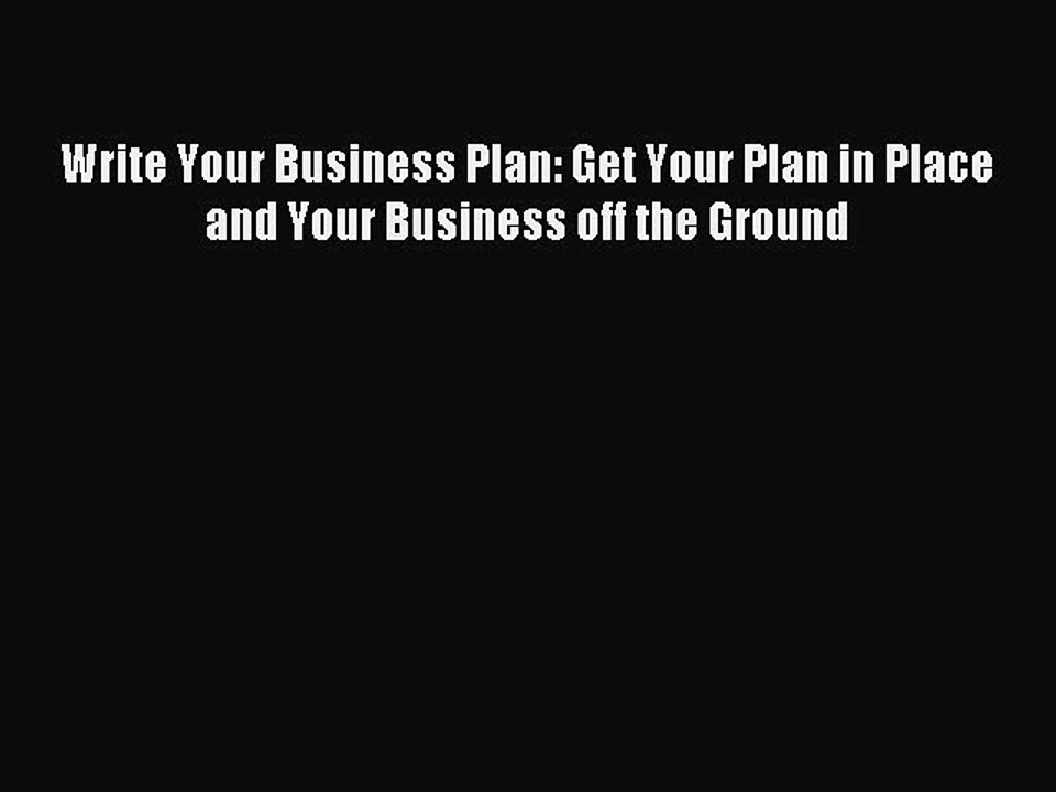 Download Write Your Business Plan: Get Your Plan in Place and Your Business off the Ground