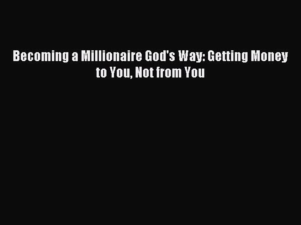 Read Becoming a Millionaire God's Way: Getting Money to You Not from You Ebook Online