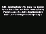 PDF Public Speaking Anxiety: The Stress Free Speaker System: How to Overcome Public Speaking