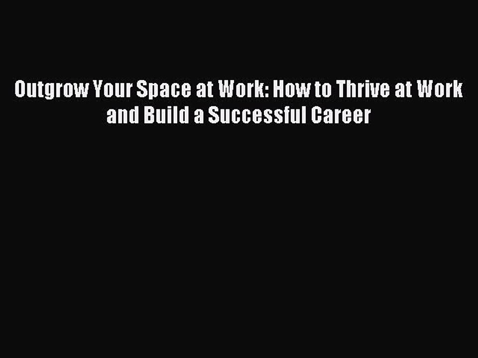 Read Outgrow Your Space at Work: How to Thrive at Work and Build a Successful Career Ebook