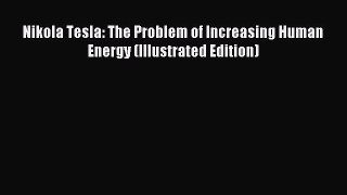 Download Nikola Tesla: The Problem of Increasing Human Energy (Illustrated Edition) PDF Online