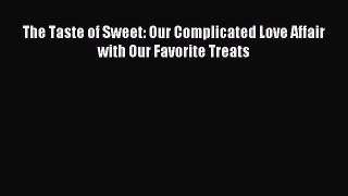 Read The Taste of Sweet: Our Complicated Love Affair with Our Favorite Treats Ebook Online
