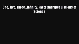Read One Two Three...Infinity: Facts and Speculations of Science Ebook Free