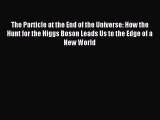 Read The Particle at the End of the Universe: How the Hunt for the Higgs Boson Leads Us to