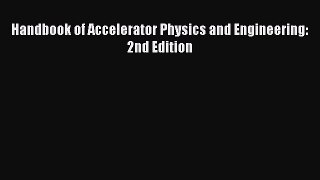 Read Handbook of Accelerator Physics and Engineering: 2nd Edition Ebook Free