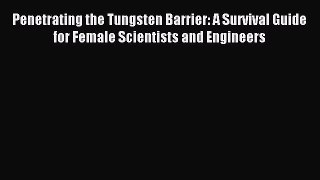 Read Penetrating the Tungsten Barrier: A Survival Guide for Female Scientists and Engineers
