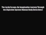 Read The Lucky Escape: An Imaginative Journey Through the Digestive System (Human Body Detectives)