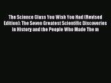 Read The Science Class You Wish You Had (Revised Edition): The Seven Greatest Scientific Discoveries