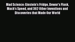 Read Mad Science: Einstein's Fridge Dewar's Flask Mach's Speed and 362 Other Inventions and
