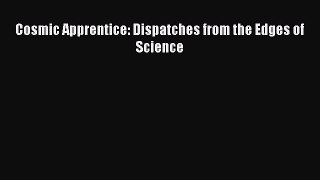 Read Cosmic Apprentice: Dispatches from the Edges of Science Ebook Free