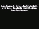 [PDF] Home Business Big Business: The Definitive Guide to Starting and Operating On-Line and