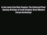 Read In the Land of the Blue Poppies: The Collected Plant-Hunting Writings of Frank Kingdon