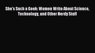 Read She's Such a Geek: Women Write About Science Technology and Other Nerdy Stuff Ebook Free