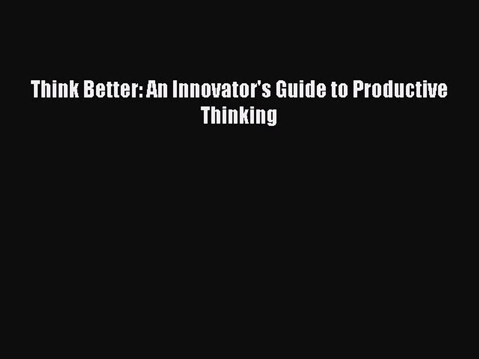 Read Think Better: An Innovator's Guide to Productive Thinking PDF Online