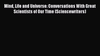 Read Mind Life and Universe: Conversations With Great Scientists of Our Time (Sciencewriters)