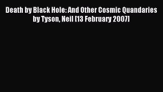 Read Death by Black Hole: And Other Cosmic Quandaries by Tyson Neil [13 February 2007] Ebook