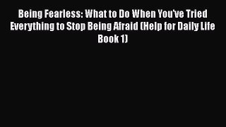 PDF Being Fearless: What to Do When You've Tried Everything to Stop Being Afraid (Help for