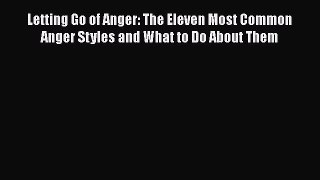 PDF Letting Go of Anger: The Eleven Most Common Anger Styles and What to Do About Them Free