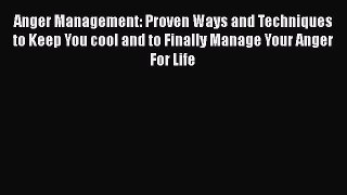 PDF Anger Management: Proven Ways and Techniques to Keep You cool and to Finally Manage Your