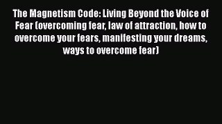 Download The Magnetism Code: Living Beyond the Voice of Fear (overcoming fear law of attraction
