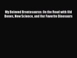 Read My Beloved Brontosaurus: On the Road with Old Bones New Science and Our Favorite Dinosaurs