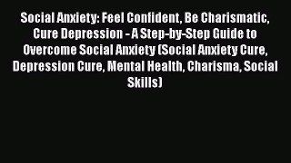 Download Social Anxiety: Feel Confident Be Charismatic Cure Depression - A Step-by-Step Guide