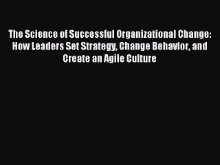 Read The Science of Successful Organizational Change: How Leaders Set Strategy Change Behavior