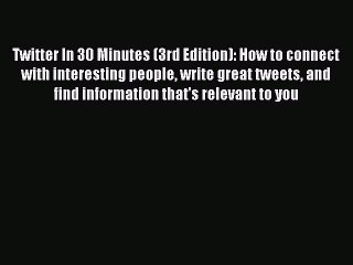 Read Twitter In 30 Minutes (3rd Edition): How to connect with interesting people write great