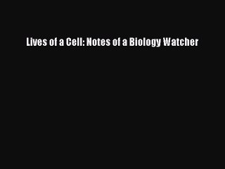 Read Lives of a Cell: Notes of a Biology Watcher Ebook Free