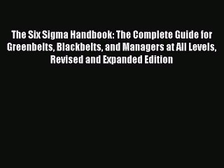 Read The Six Sigma Handbook: The Complete Guide for Greenbelts Blackbelts and Managers at All