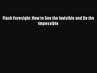Read Flash Foresight: How to See the Invisible and Do the Impossible Ebook Free