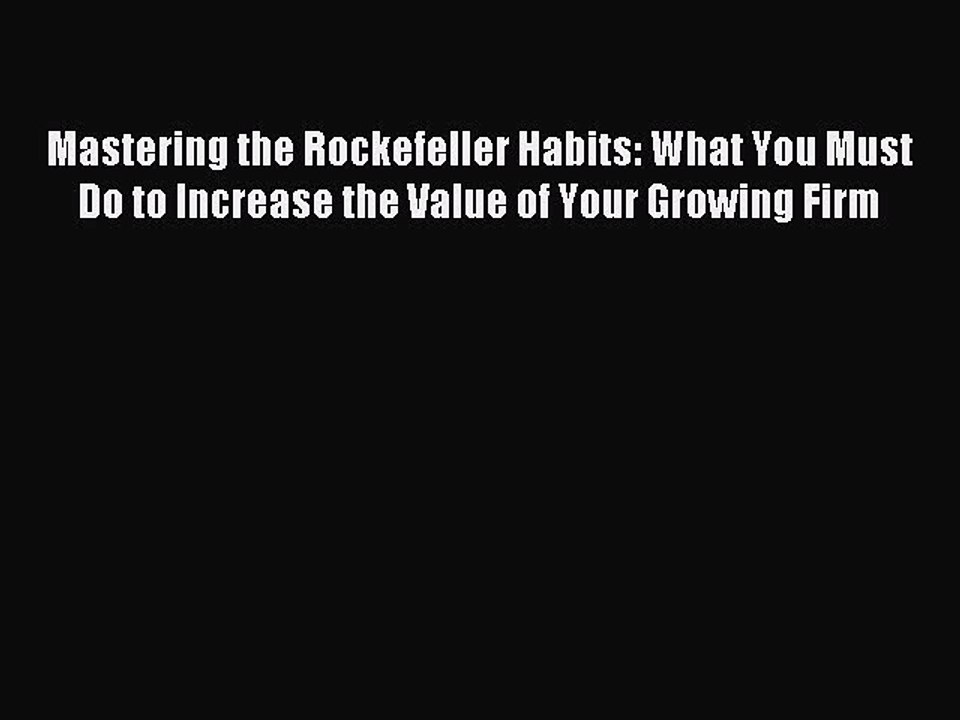 Read Mastering the Rockefeller Habits: What You Must Do to Increase the Value of Your Growing