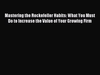 Read Mastering the Rockefeller Habits: What You Must Do to Increase the Value of Your Growing
