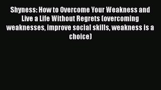Download Shyness: How to Overcome Your Weakness and Live a Life Without Regrets (overcoming