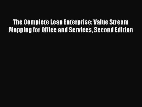 Read The Complete Lean Enterprise: Value Stream Mapping for Office and Services Second Edition