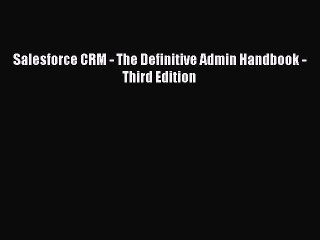 Download Salesforce CRM - The Definitive Admin Handbook - Third Edition PDF Free