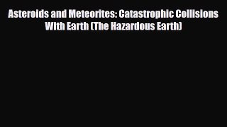 Read ‪Asteroids and Meteorites: Catastrophic Collisions With Earth (The Hazardous Earth) Ebook