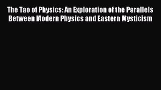 Read The Tao of Physics: An Exploration of the Parallels Between Modern Physics and Eastern