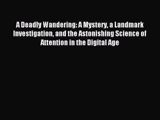 Read A Deadly Wandering: A Mystery a Landmark Investigation and the Astonishing Science of