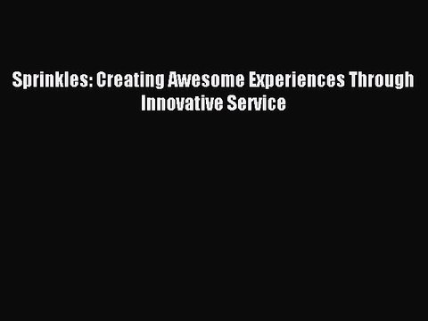 Read Sprinkles: Creating Awesome Experiences Through Innovative Service PDF Free
