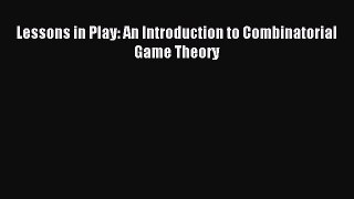 Read Lessons in Play: An Introduction to Combinatorial Game Theory PDF Free